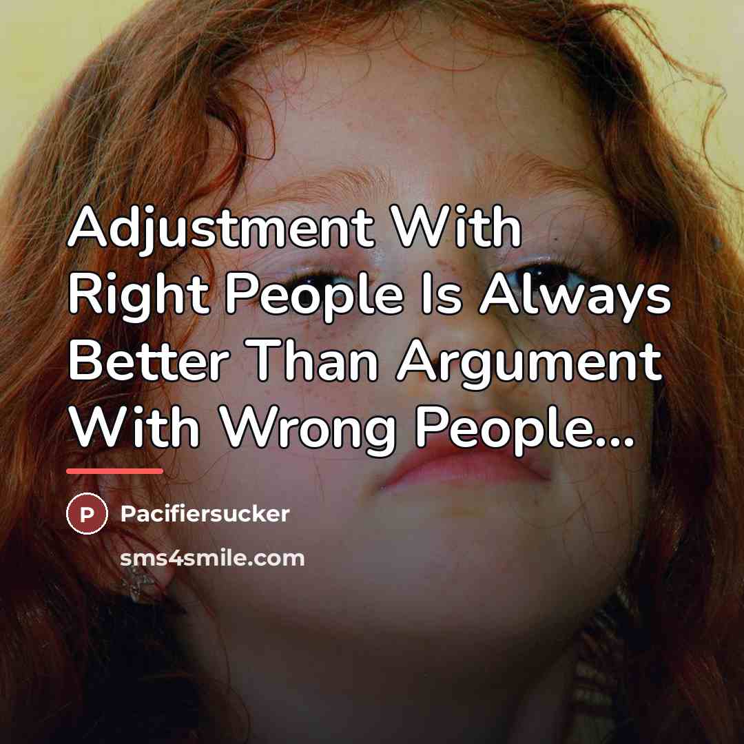 “Adjustment With Right People Is Always Better Than Argument With…” quote by Pacifiersucker