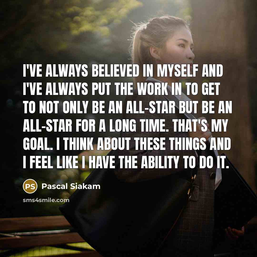 “I've always believed in myself and I've always put the…” quote by Pascal Siakam