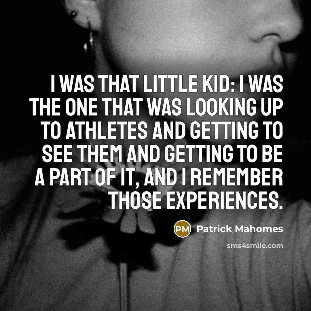 “I was that little kid: I was the one that…” quote by Patrick Mahomes