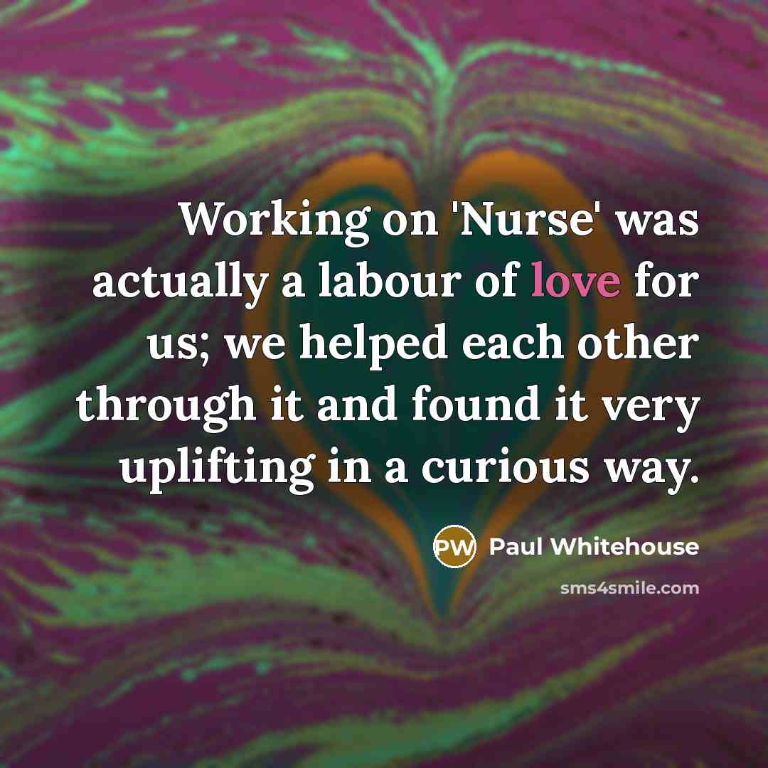 “Working on 'Nurse' was actually a labour of love for…” quote by Paul Whitehouse