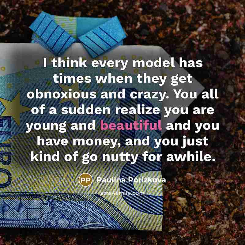 “I think every model has times when they get obnoxious…” quote by Paulina Porizkova