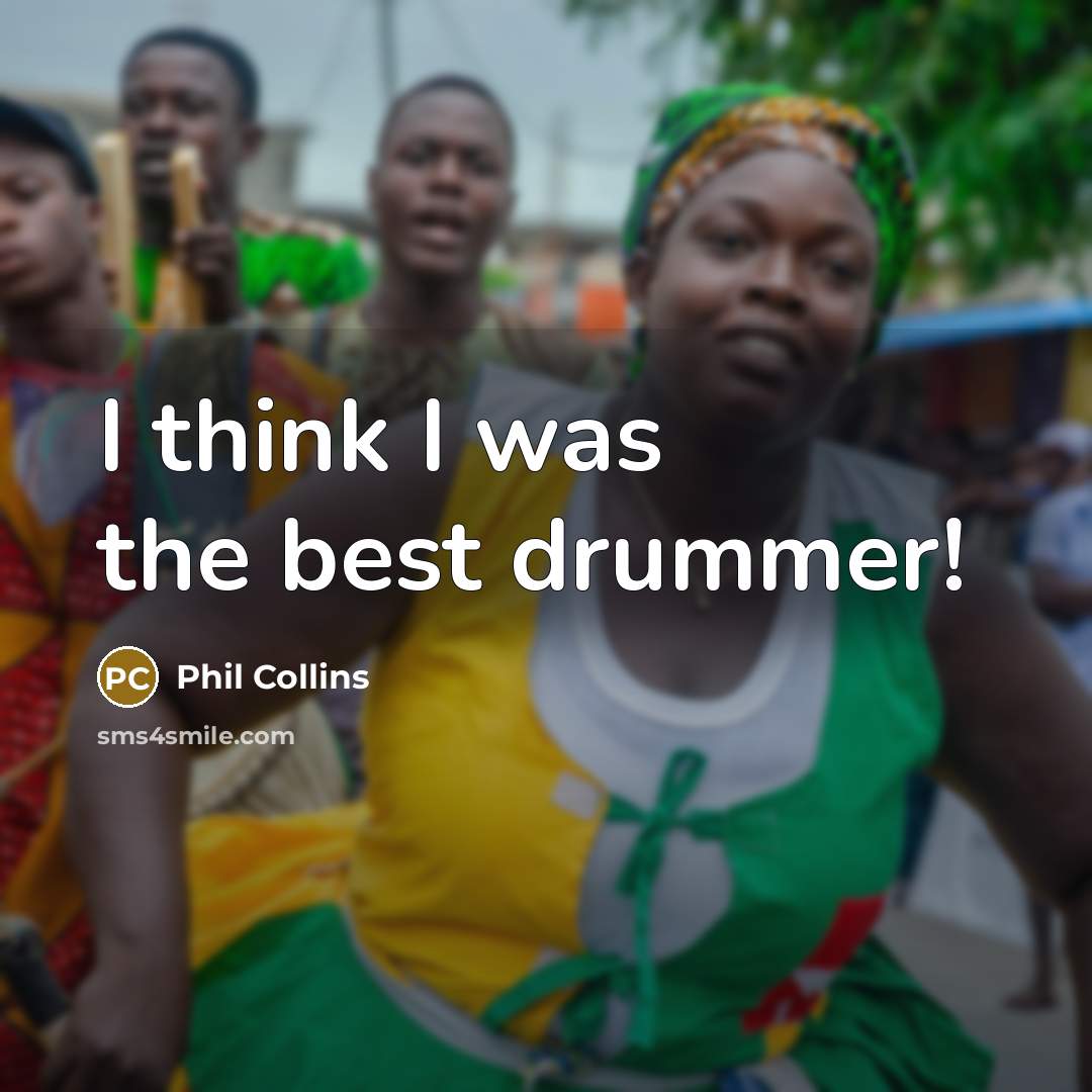 “I think I was the best drummer!…” quote by Phil Collins