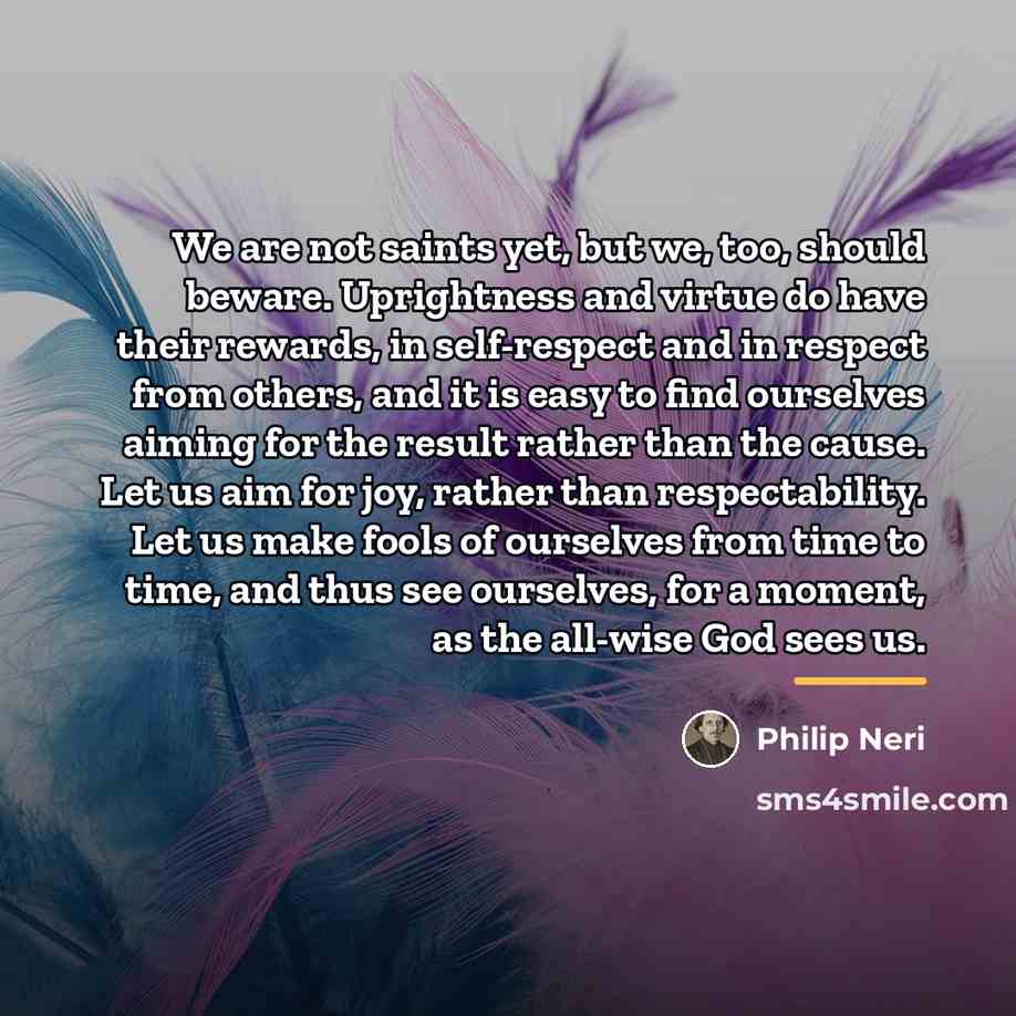 “We are not saints yet, but we, too, should beware.…” quote by Philip Neri