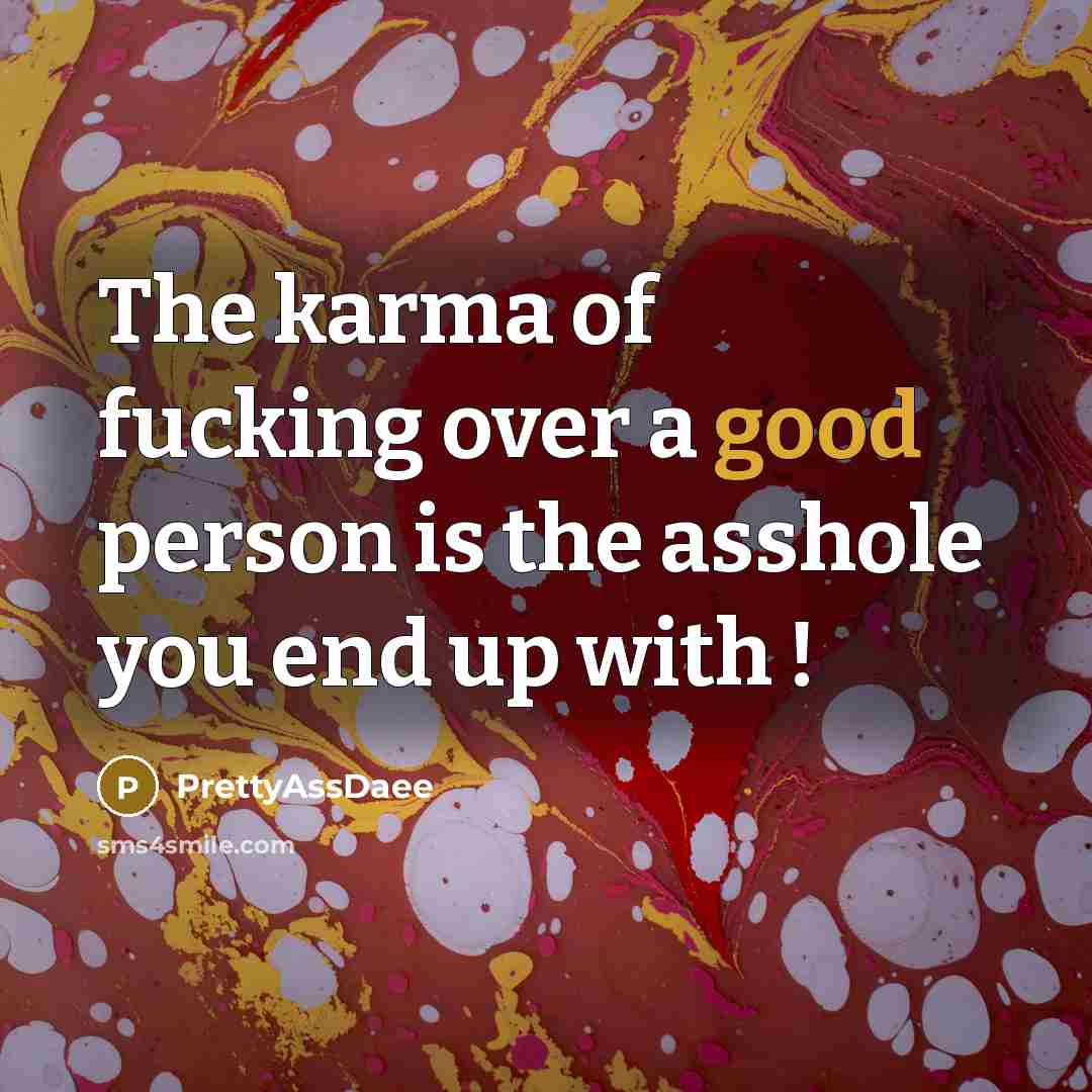 “The karma of fucking over a good person is the asshole you end up with !” quote by Prettyassdaee