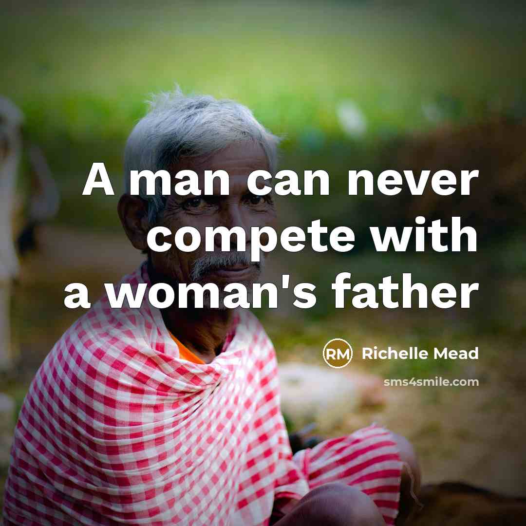 “A man can never compete with a woman's father…” quote by Richelle Mead