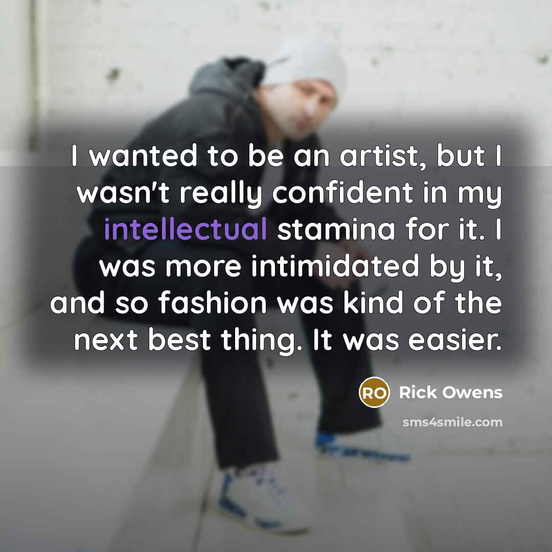 “I wanted to be an artist, but I wasn't really…” quote by Rick Owens