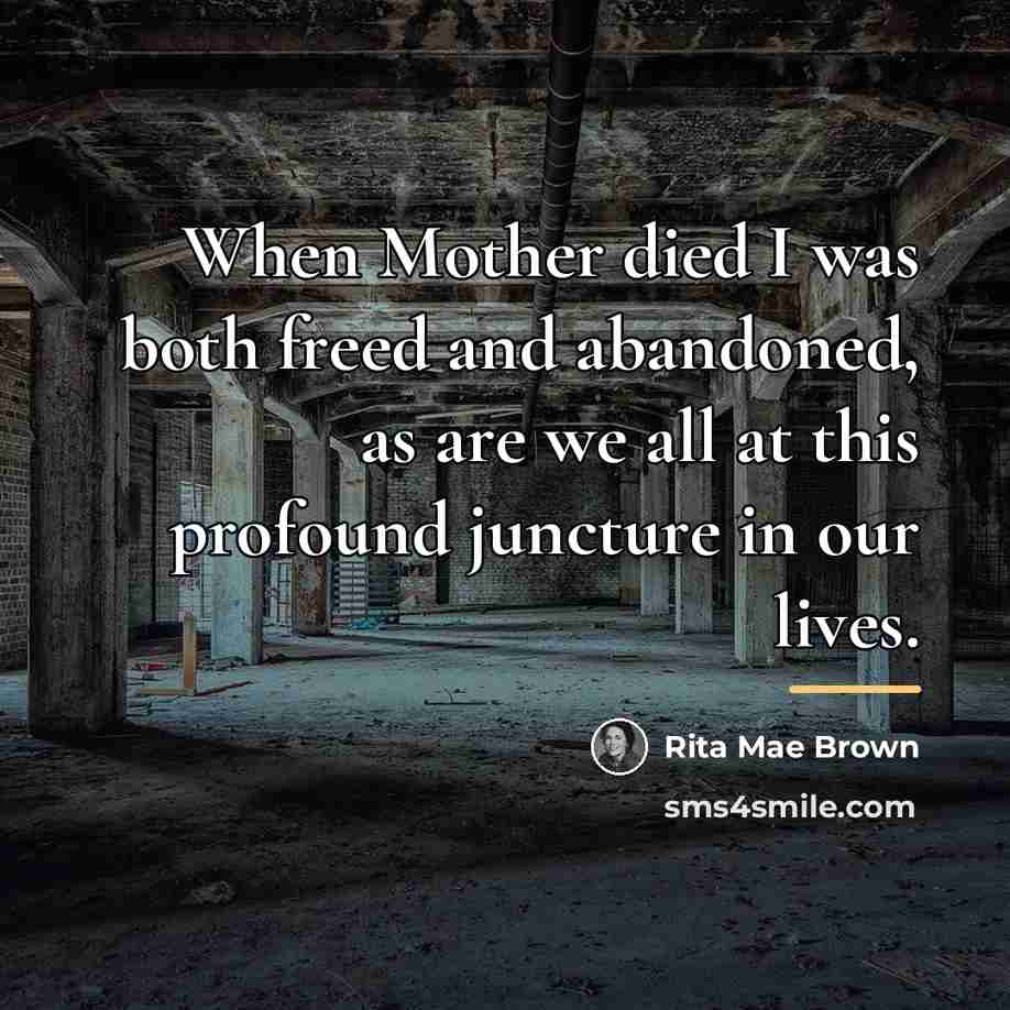 “When Mother died I was both freed and abandoned, as…” quote by Rita Mae Brown