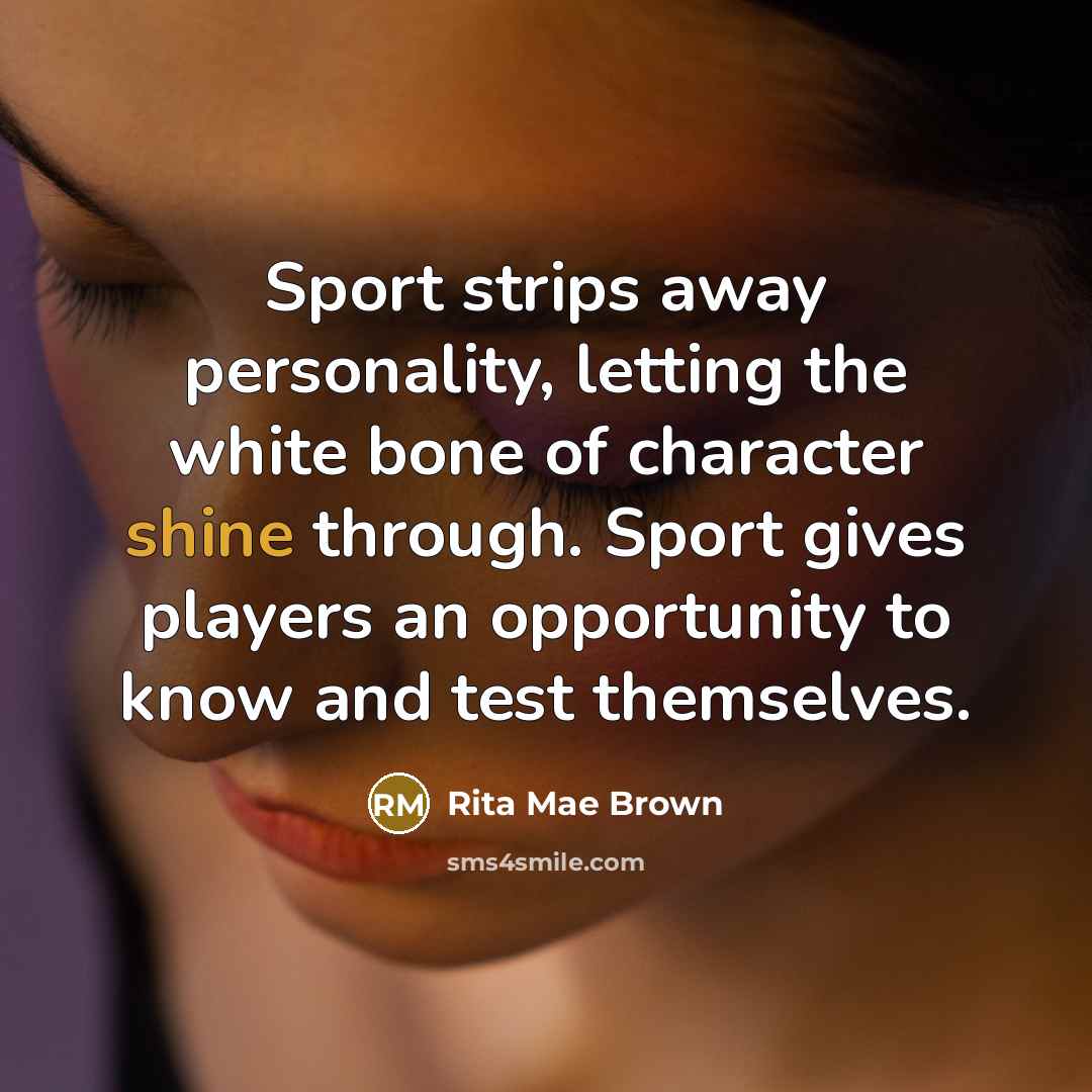 “Sport strips away personality, letting the white bone of character…” quote by Rita Mae Brown