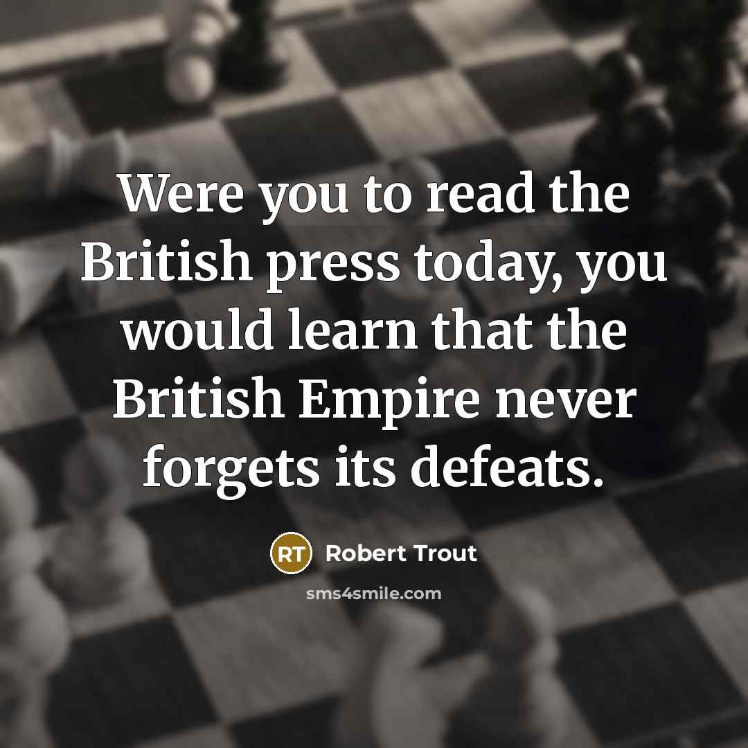 “Were you to read the British press today, you would…” quote by Robert Trout