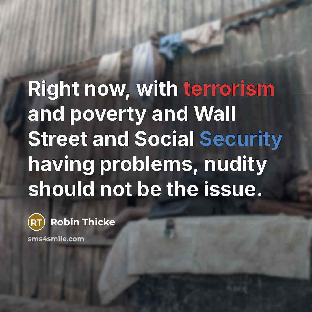 “Right now, with terrorism and poverty and Wall Street and Social Security having problems, nudity should not be the issue.” quote by Robin Thicke