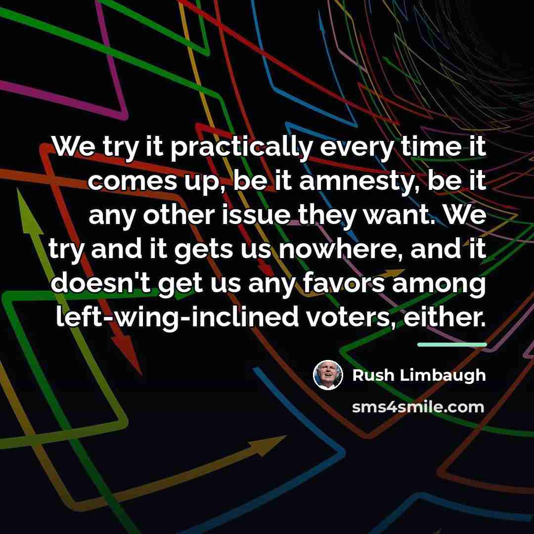 “We try it practically every time it comes up, be…” quote by Rush Limbaugh