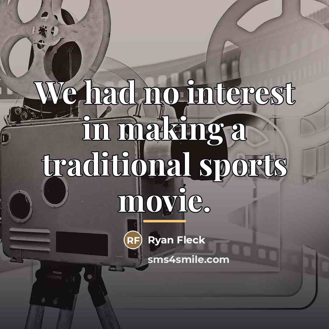“We had no interest in making a traditional sports movie.…” quote by Ryan Fleck