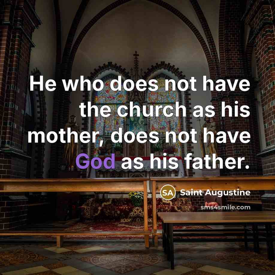 “He who does not have the church as his mother,…” quote by Saint Augustine