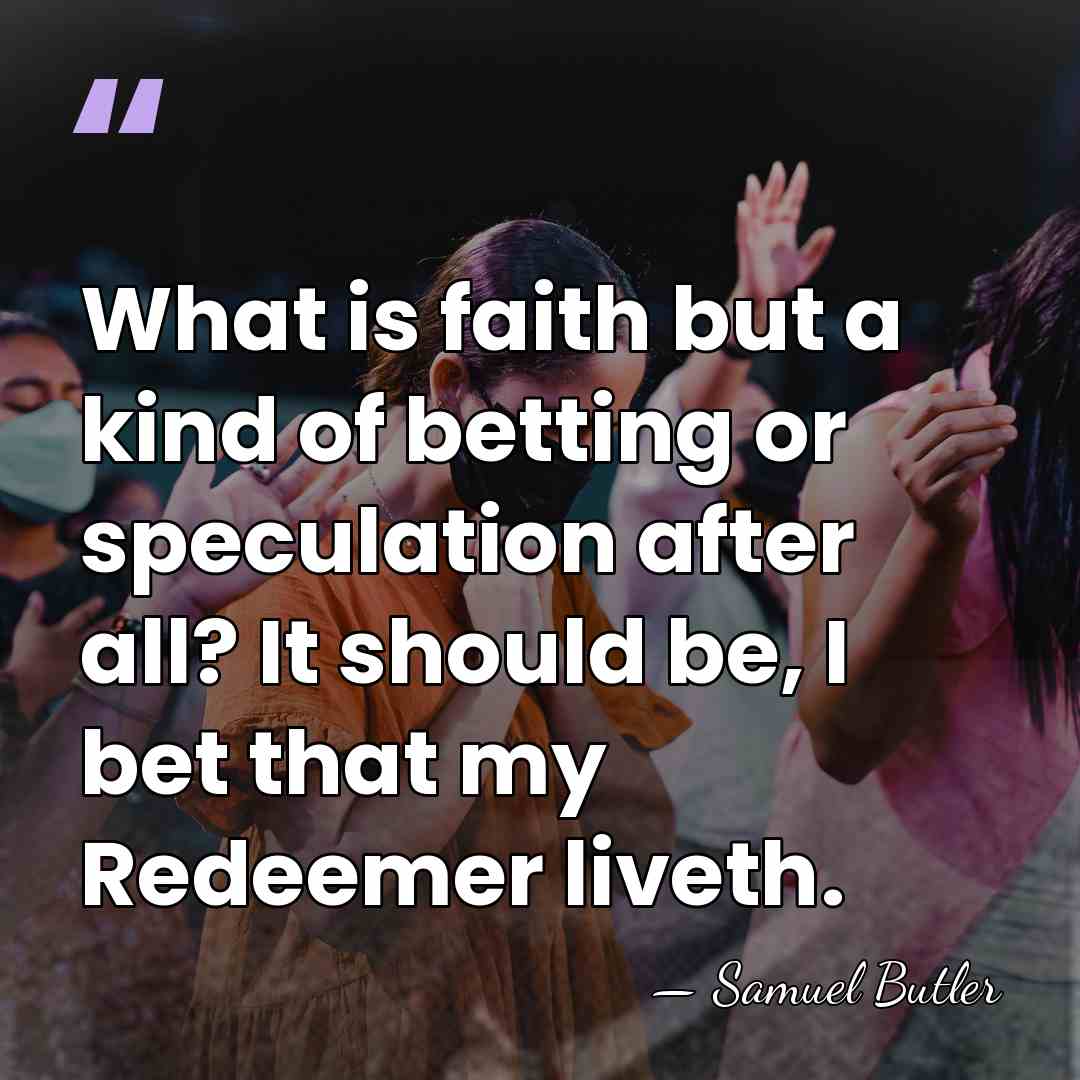 What is faith but a kind of betting or speculation after all?&hellip; - Samuel Butler