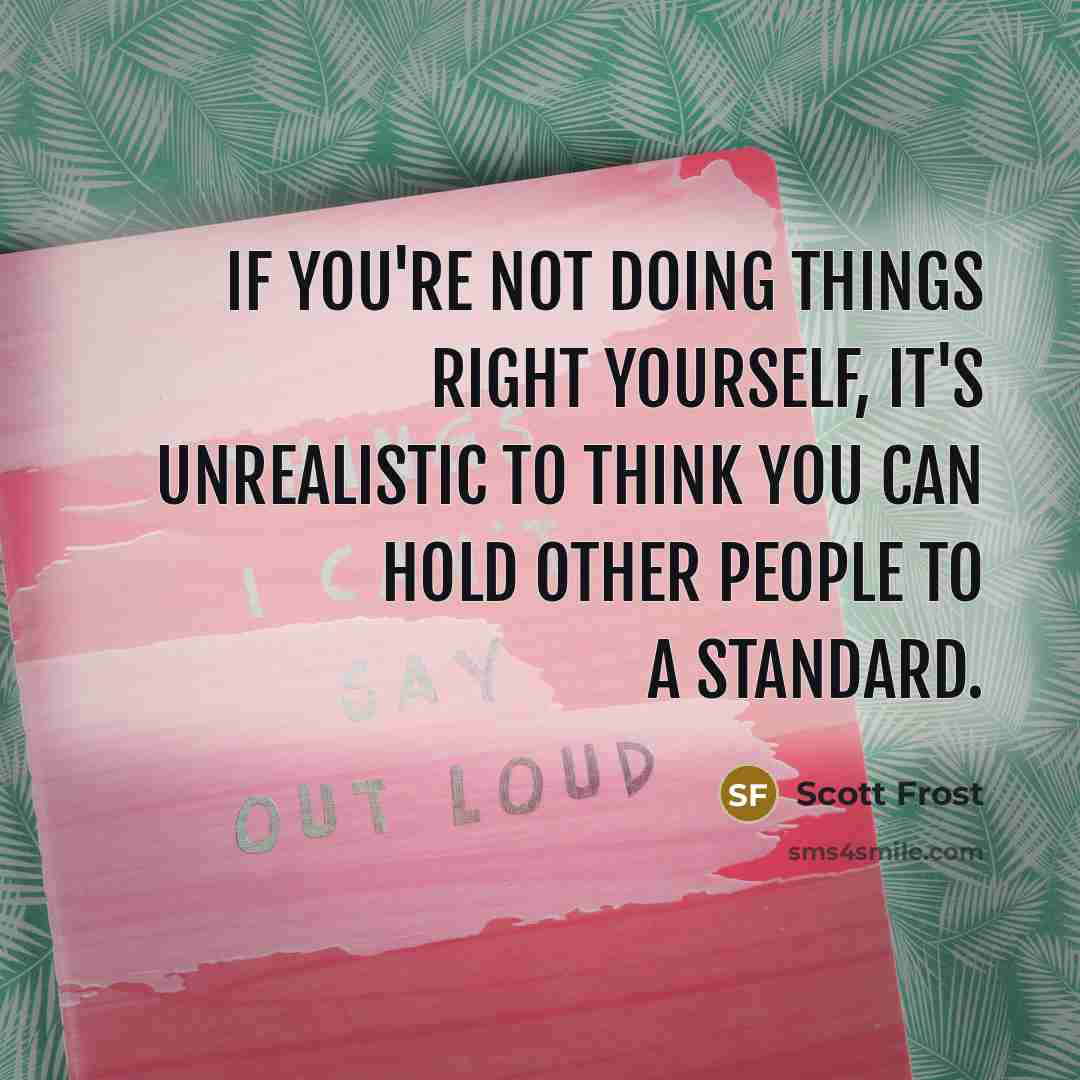 “If you're not doing things right yourself, it's unrealistic to…” quote by Scott Frost