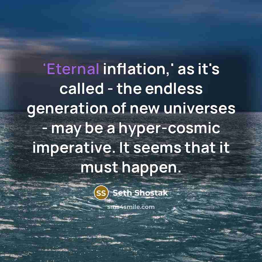 “'Eternal inflation,' as it's called - the endless generation of…” quote by Seth Shostak