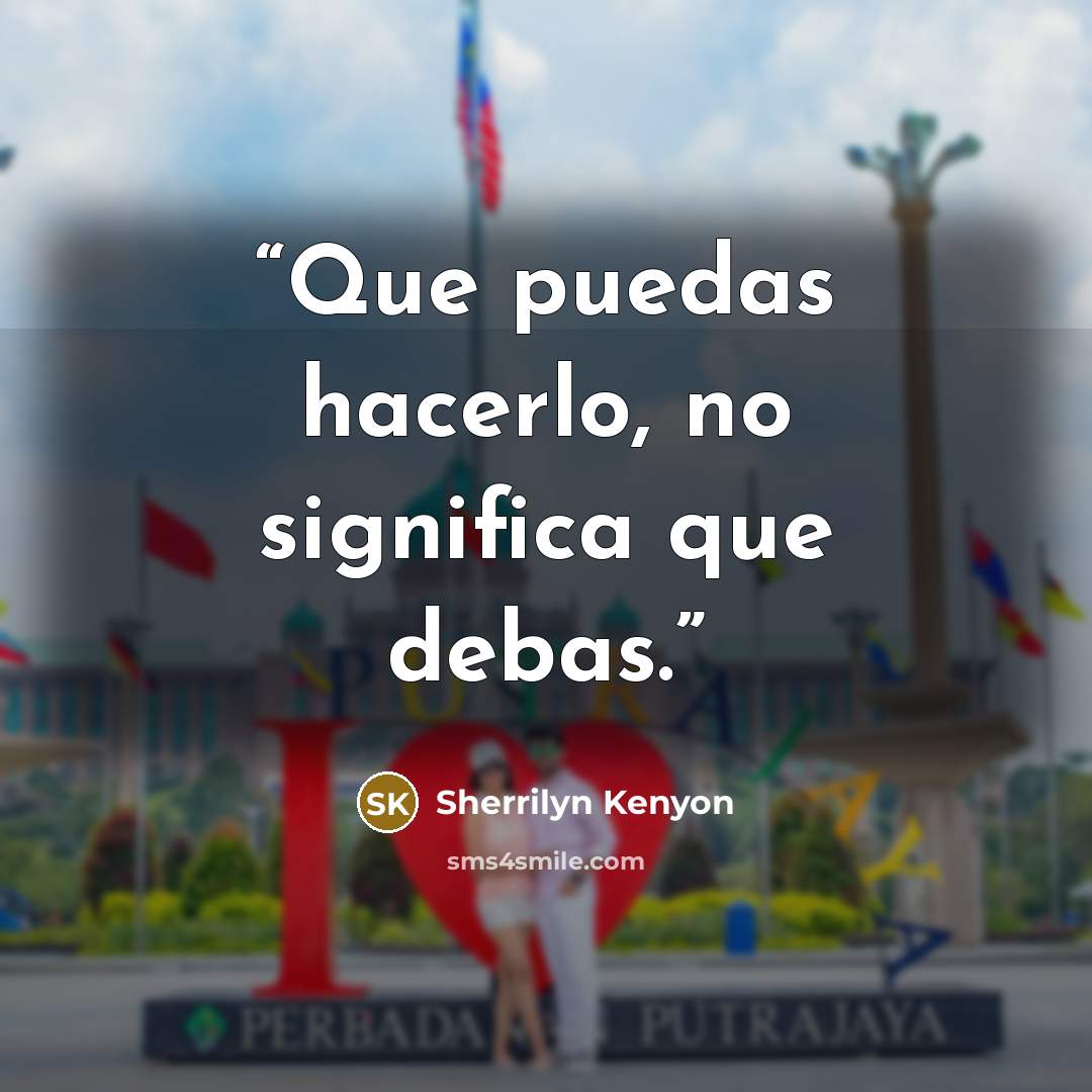 “Que puedas hacerlo, no significa que debas.” quote by Sherrilyn Kenyon
