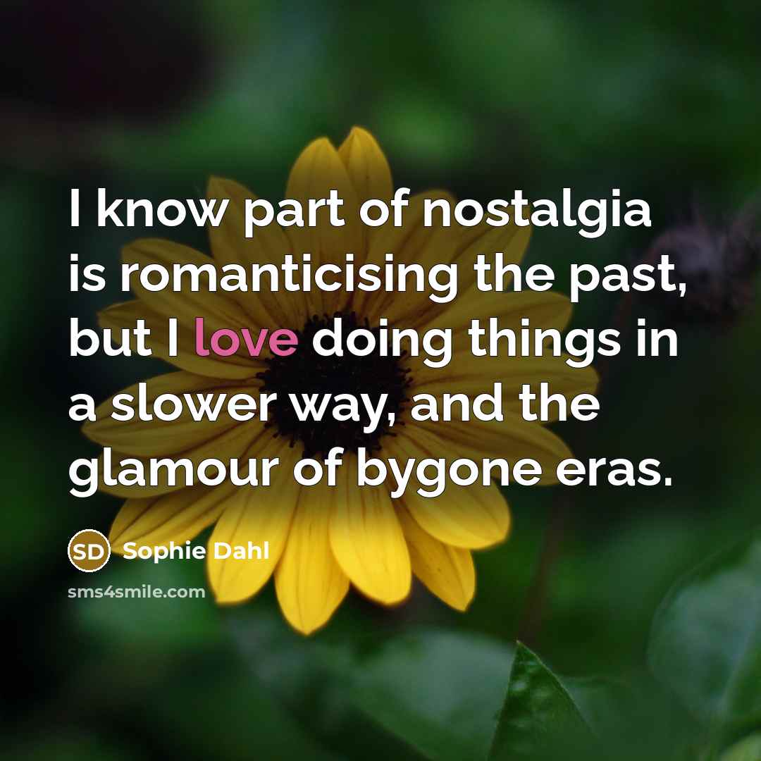 “I know part of nostalgia is romanticising the past, but…” quote by Sophie Dahl