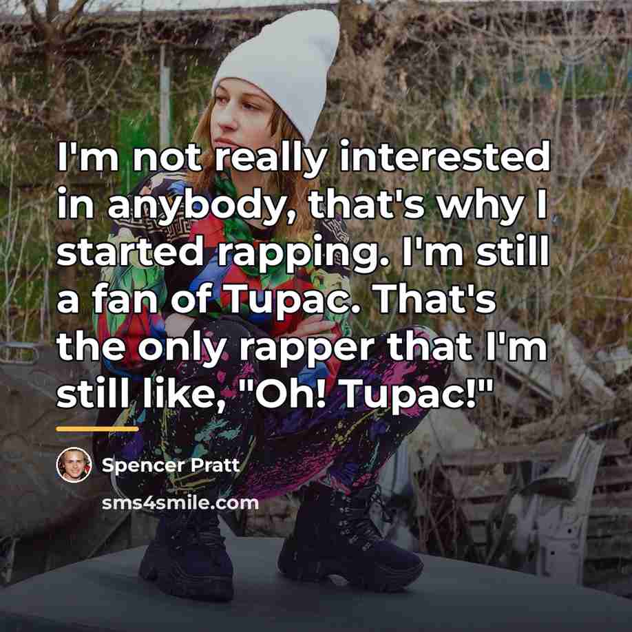 “I'm not really interested in anybody, that's why I started…” quote by Spencer Pratt