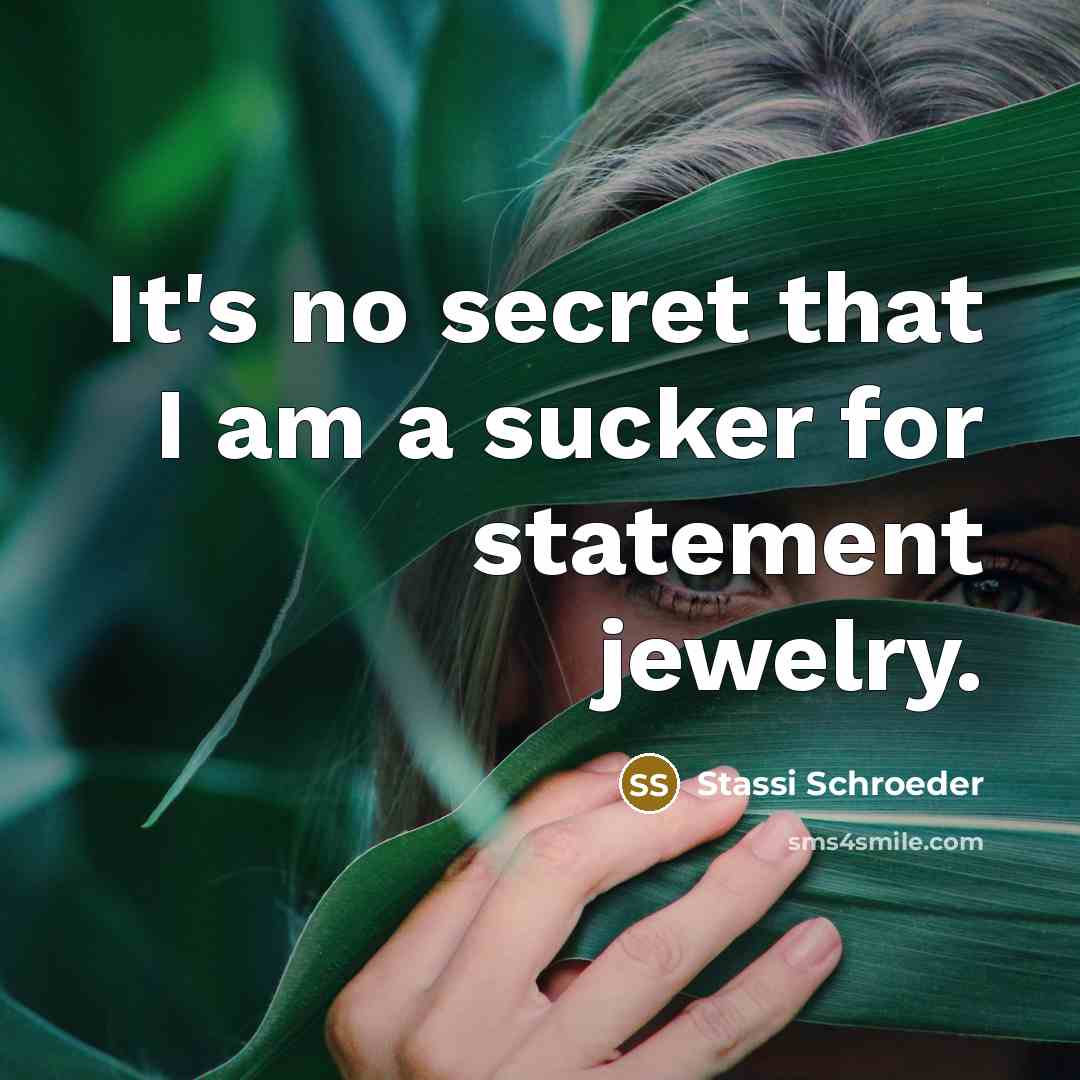 “It's no secret that I am a sucker for statement…” quote by Stassi Schroeder