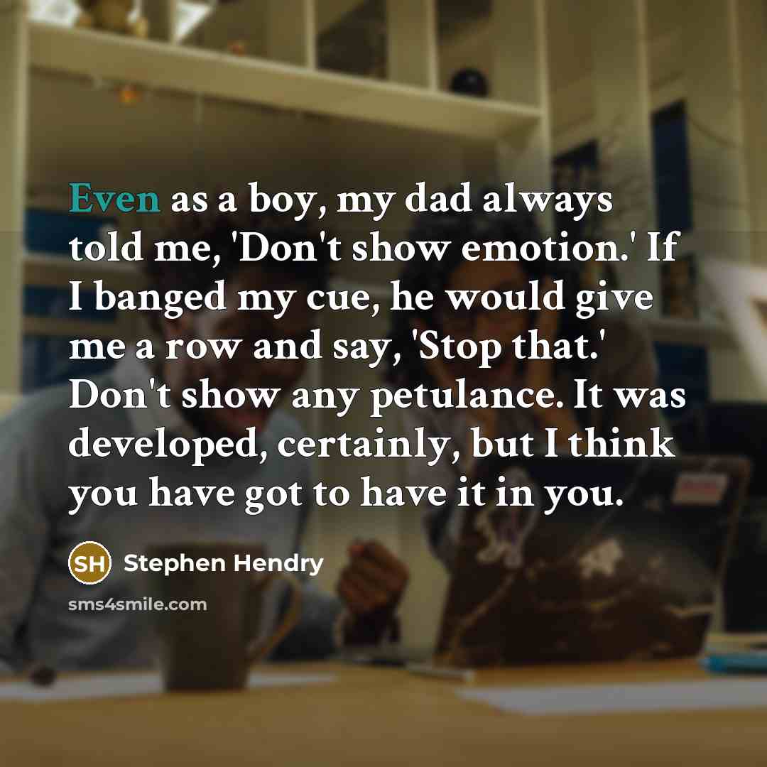 “Even as a boy, my dad always told me, 'Don't…” quote by Stephen Hendry