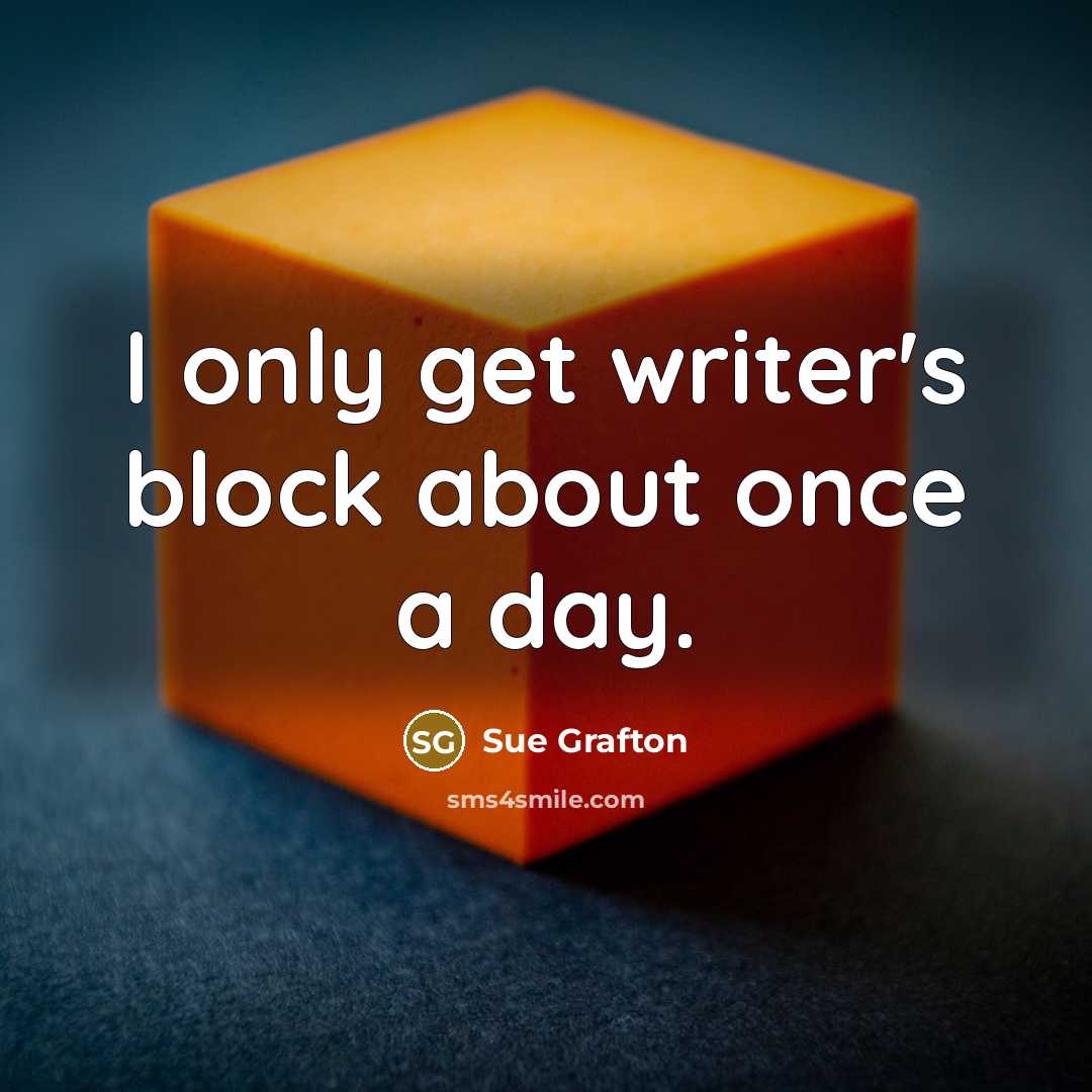 “I only get writer's block about once a day.…” quote by Sue Grafton