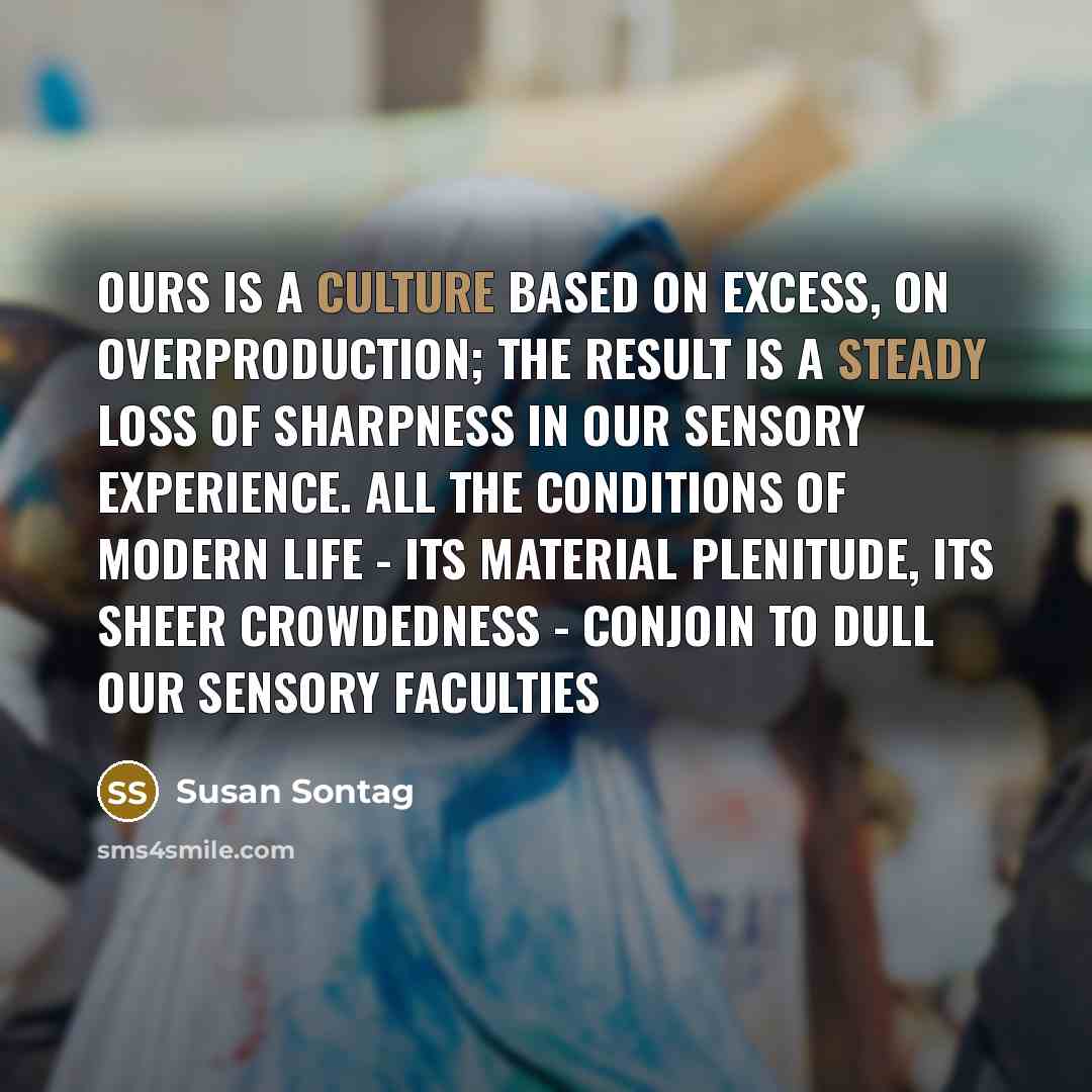 “Ours is a culture based on excess, on overproduction; the…” quote by Susan Sontag