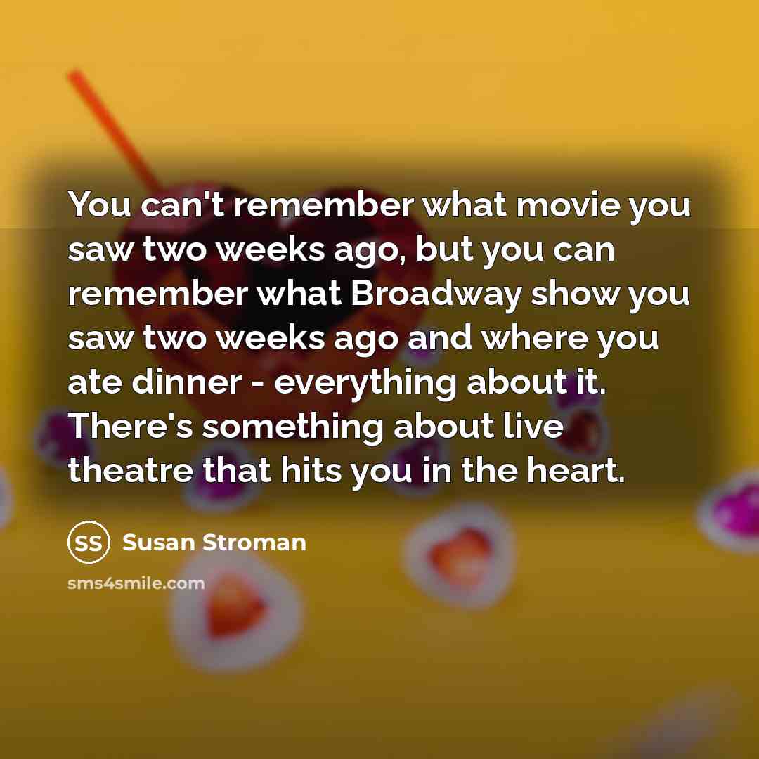 “You can't remember what movie you saw two weeks ago,…” quote by Susan Stroman