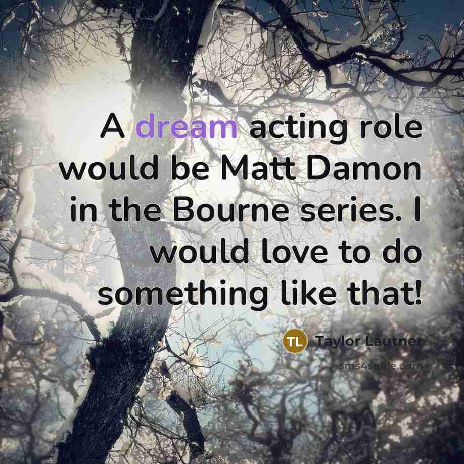 “A dream acting role would be Matt Damon in the…” quote by Taylor Lautner
