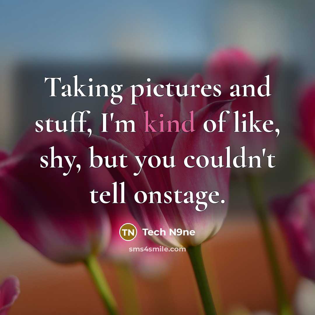 “Taking pictures and stuff, I'm kind of like, shy, but…” quote by Tech N9ne