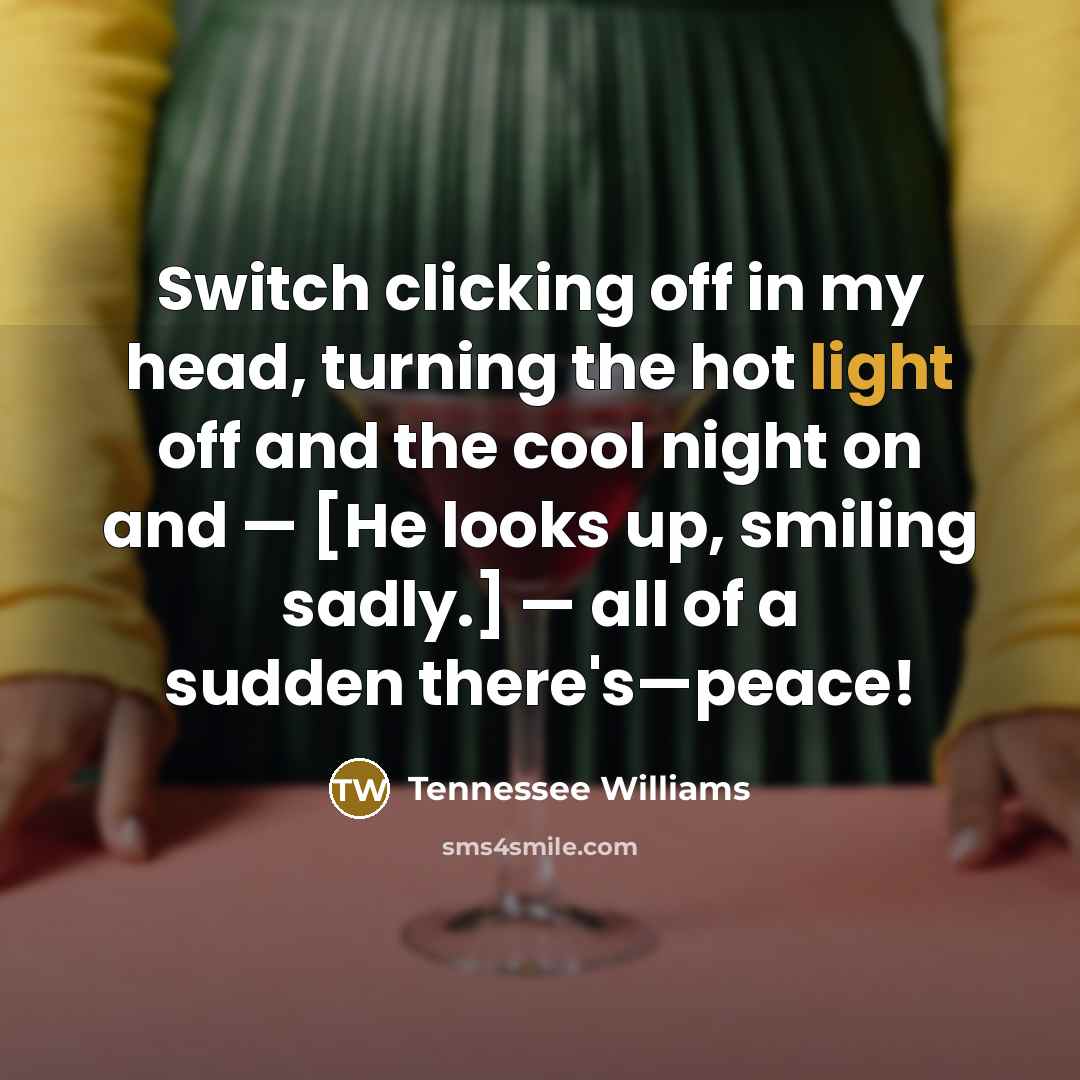 “Switch clicking off in my head, turning the hot light…” quote by Tennessee Williams