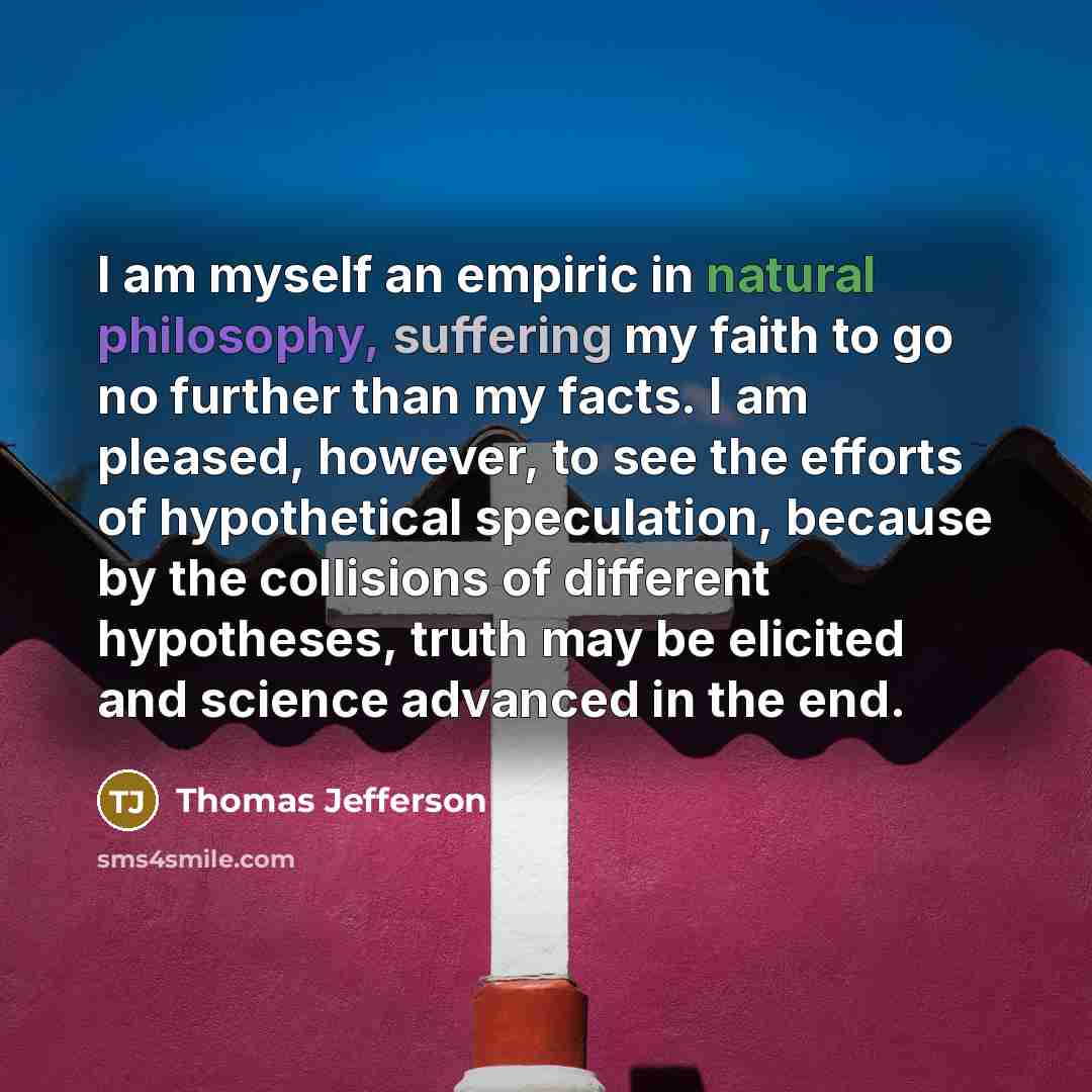 “I am myself an empiric in natural philosophy, suffering my…” quote by Thomas Jefferson