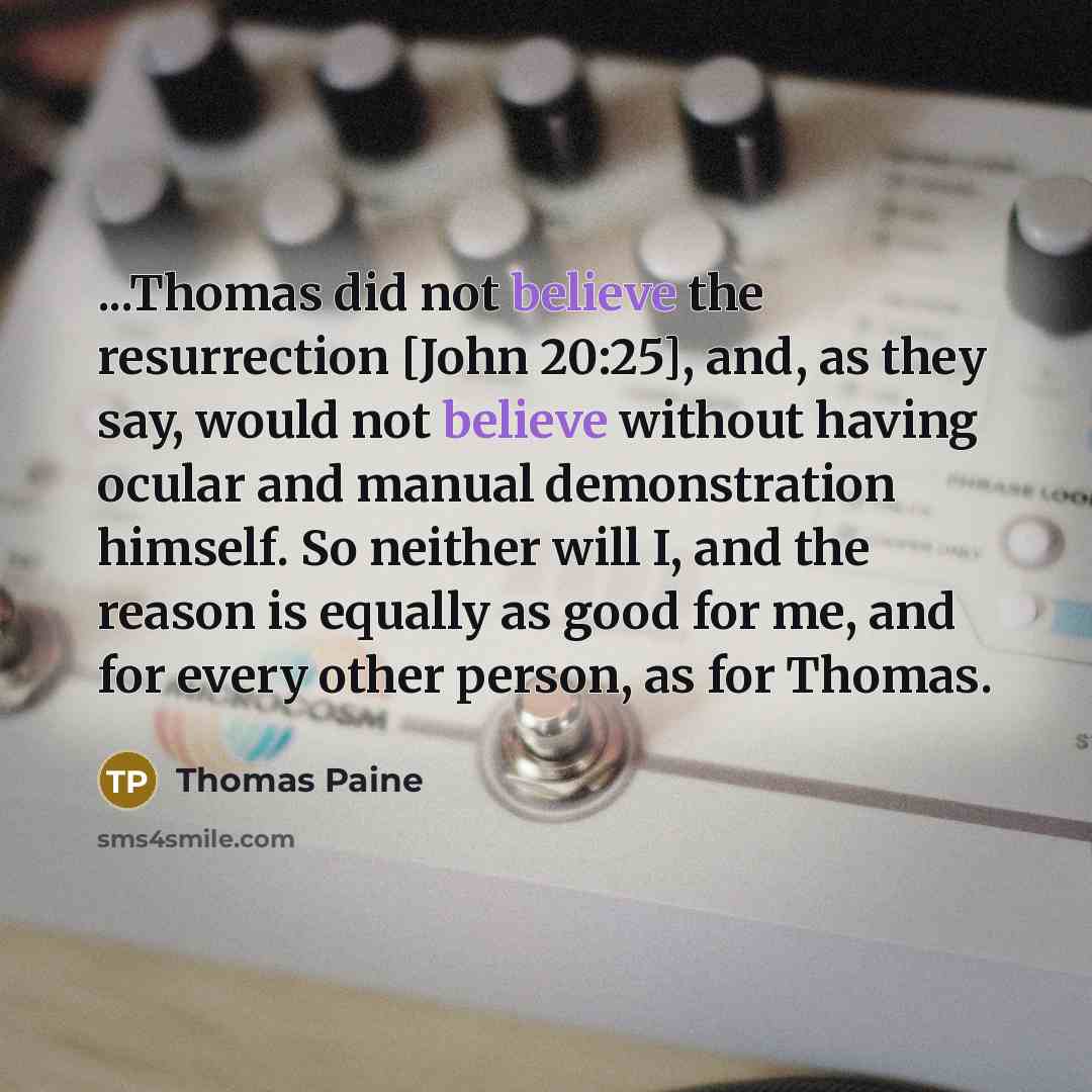 “...Thomas did not believe the resurrection [John 20:25], and, as…” quote by Thomas Paine