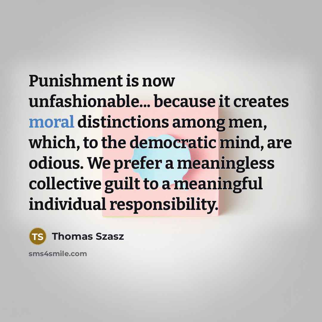 “Punishment is now unfashionable... because it creates moral distinctions among…” quote by Thomas Szasz