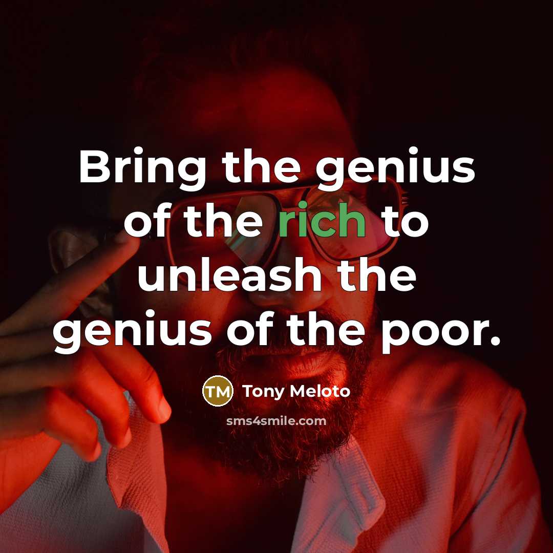 “Bring the genius of the rich to unleash the genius…” quote by Tony Meloto