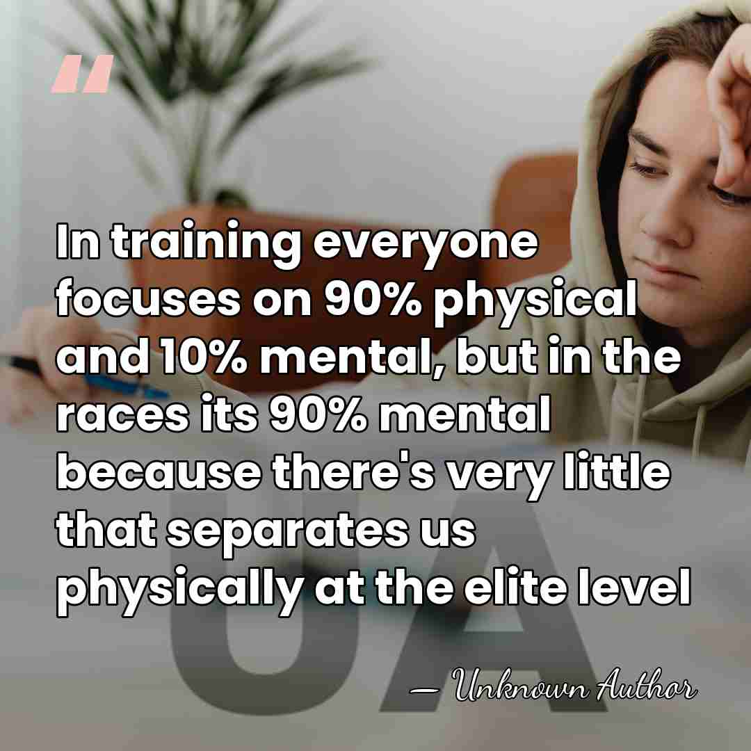 In training everyone focuses on 90% physical and 10% mental, but in&hellip; - Unknown Author