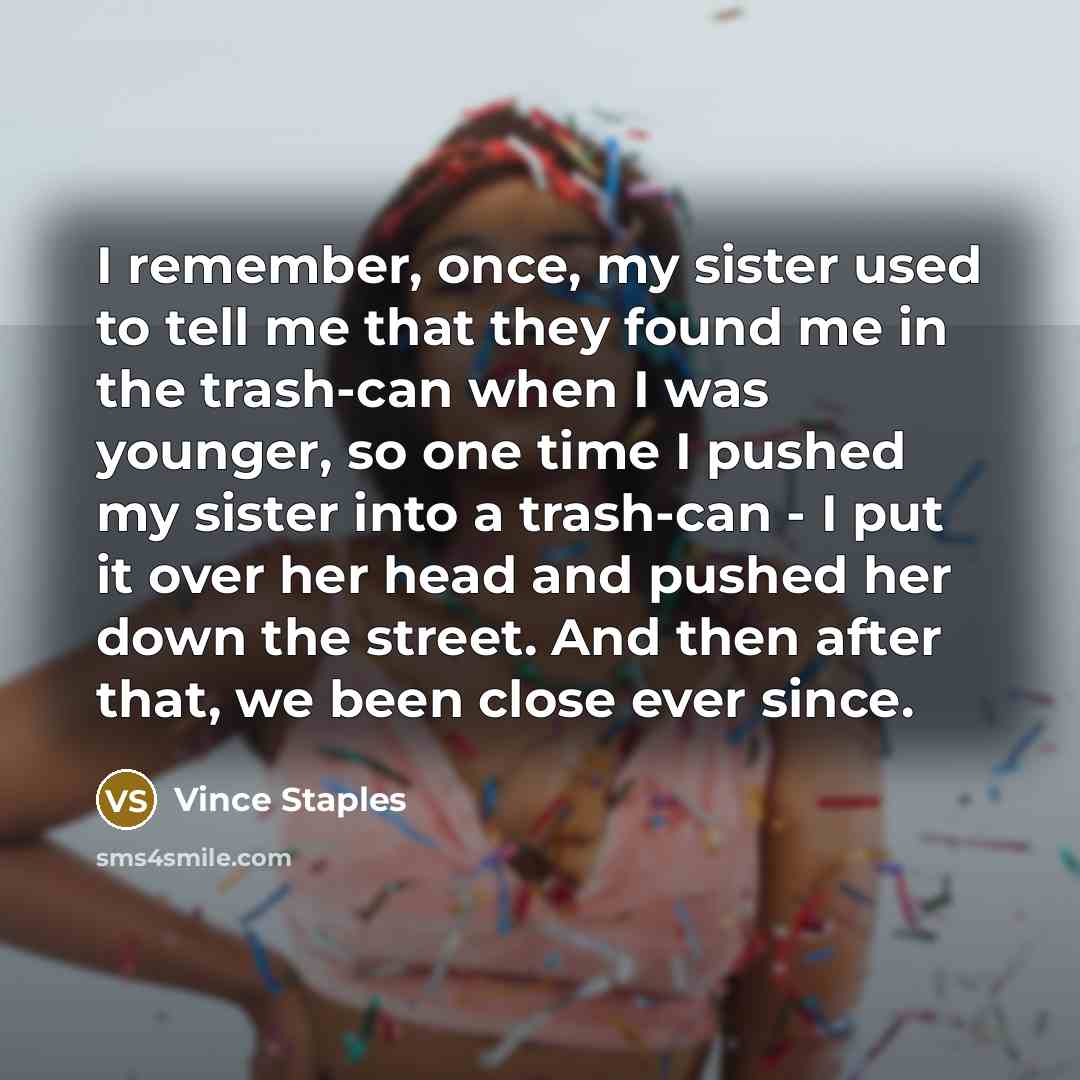 “I remember, once, my sister used to tell me that…” quote by Vince Staples