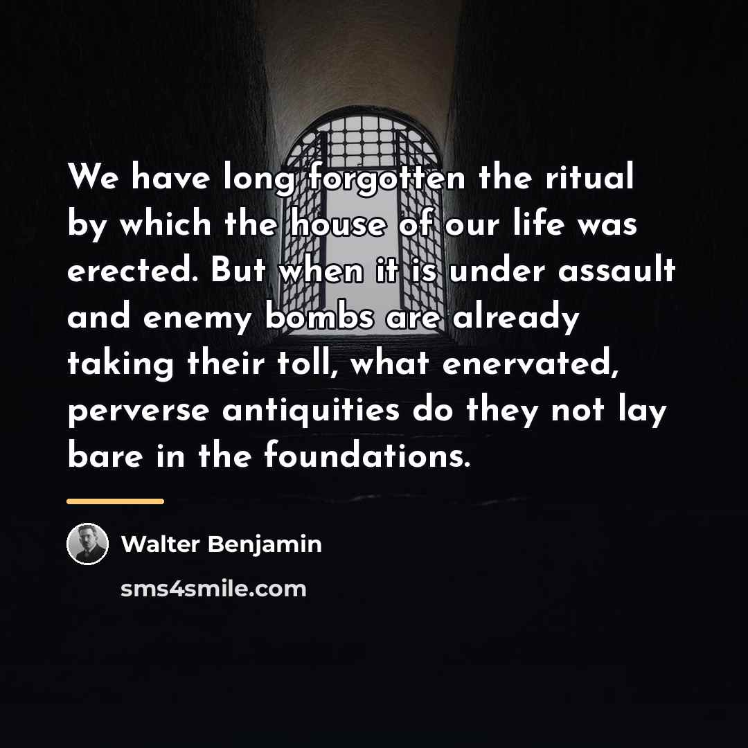 “We have long forgotten the ritual by which the house…” quote by Walter Benjamin
