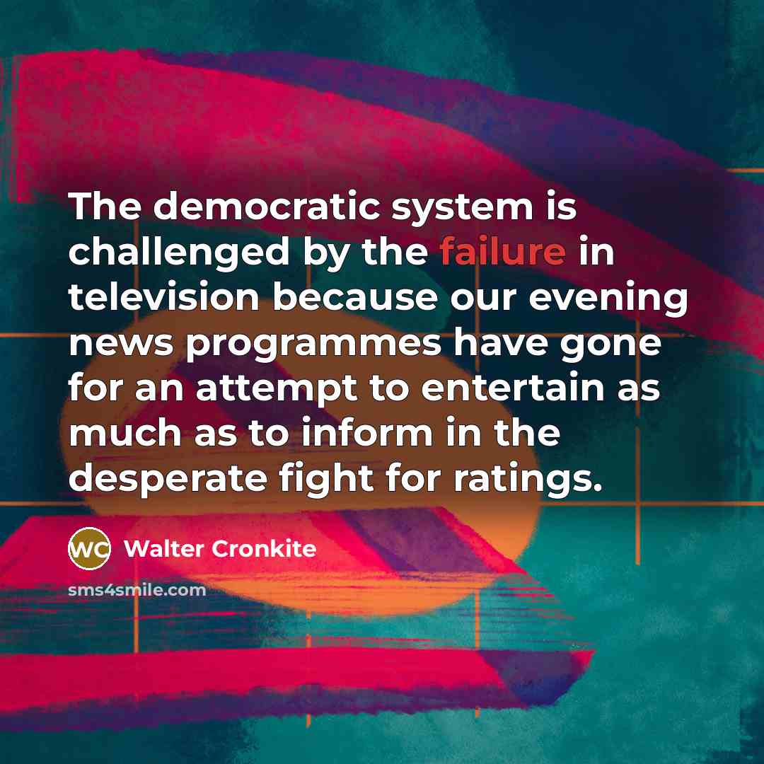 “The democratic system is challenged by the failure in television…” quote by Walter Cronkite
