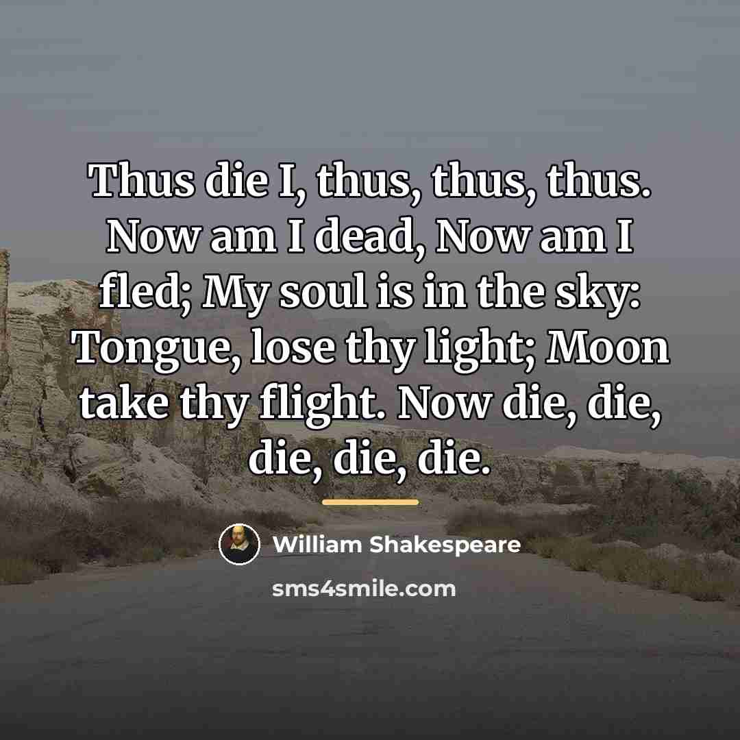“Thus die I, thus, thus, thus. Now am I dead,…” quote by William Shakespeare