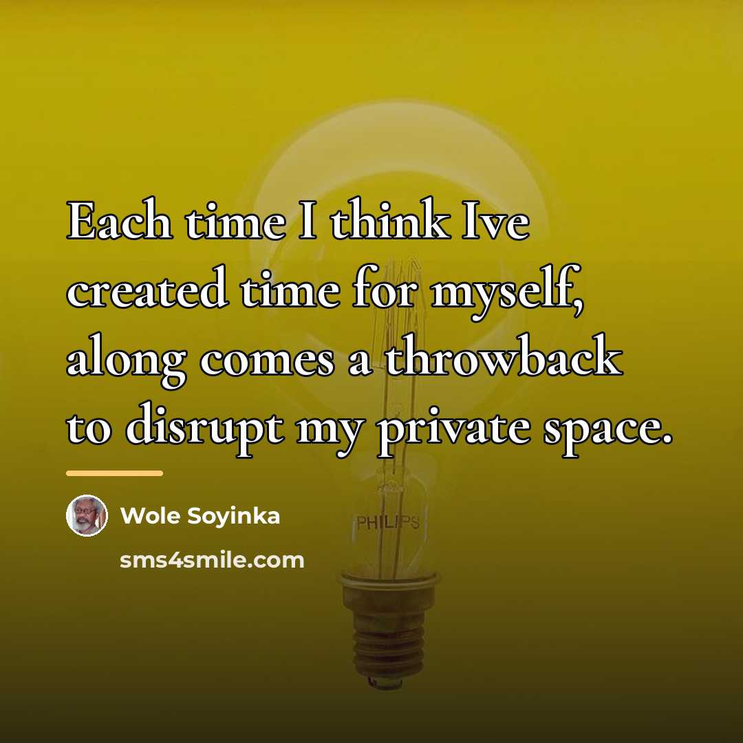 “Each time I think Ive created time for myself, along…” quote by Wole Soyinka