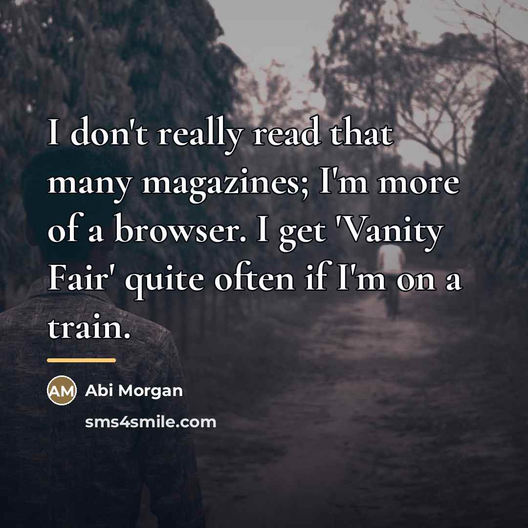 “I don't really read that many magazines; I'm more of…” quote by Abi Morgan