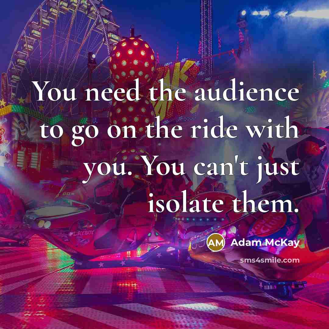 “You need the audience to go on the ride with…” quote by Adam McKay