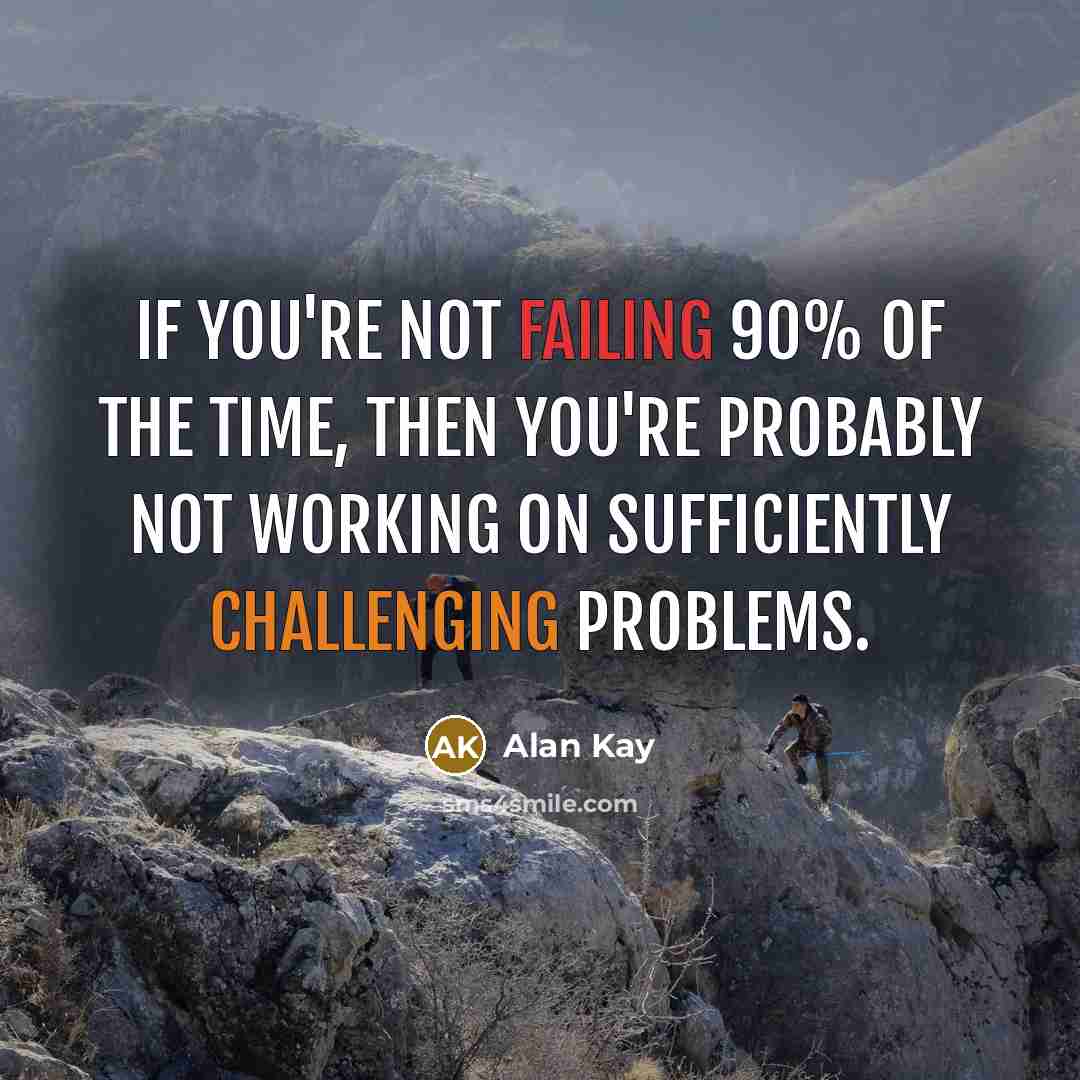 “If you're not failing 90% of the time, then you're…” quote by Alan Kay