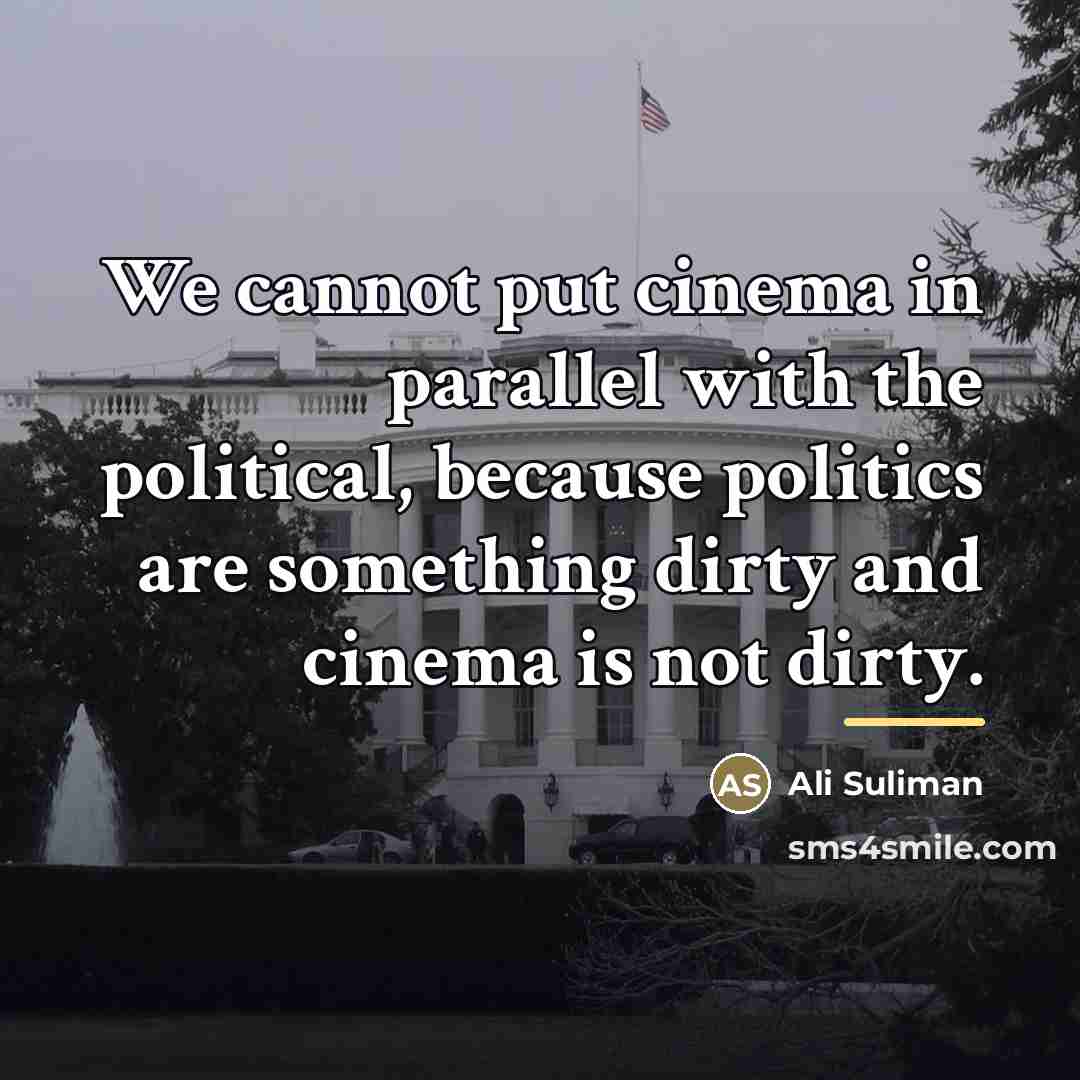 “We cannot put cinema in parallel with the political, because…” quote by Ali Suliman
