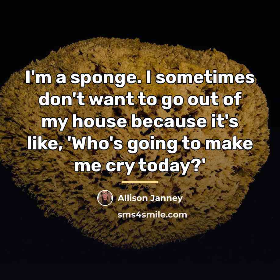 “I'm a sponge. I sometimes don't want to go out…” quote by Allison Janney