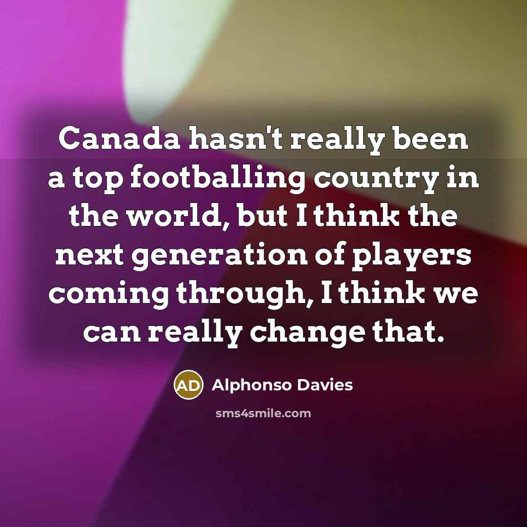 “Canada hasn't really been a top footballing country in the…” quote by Alphonso Davies