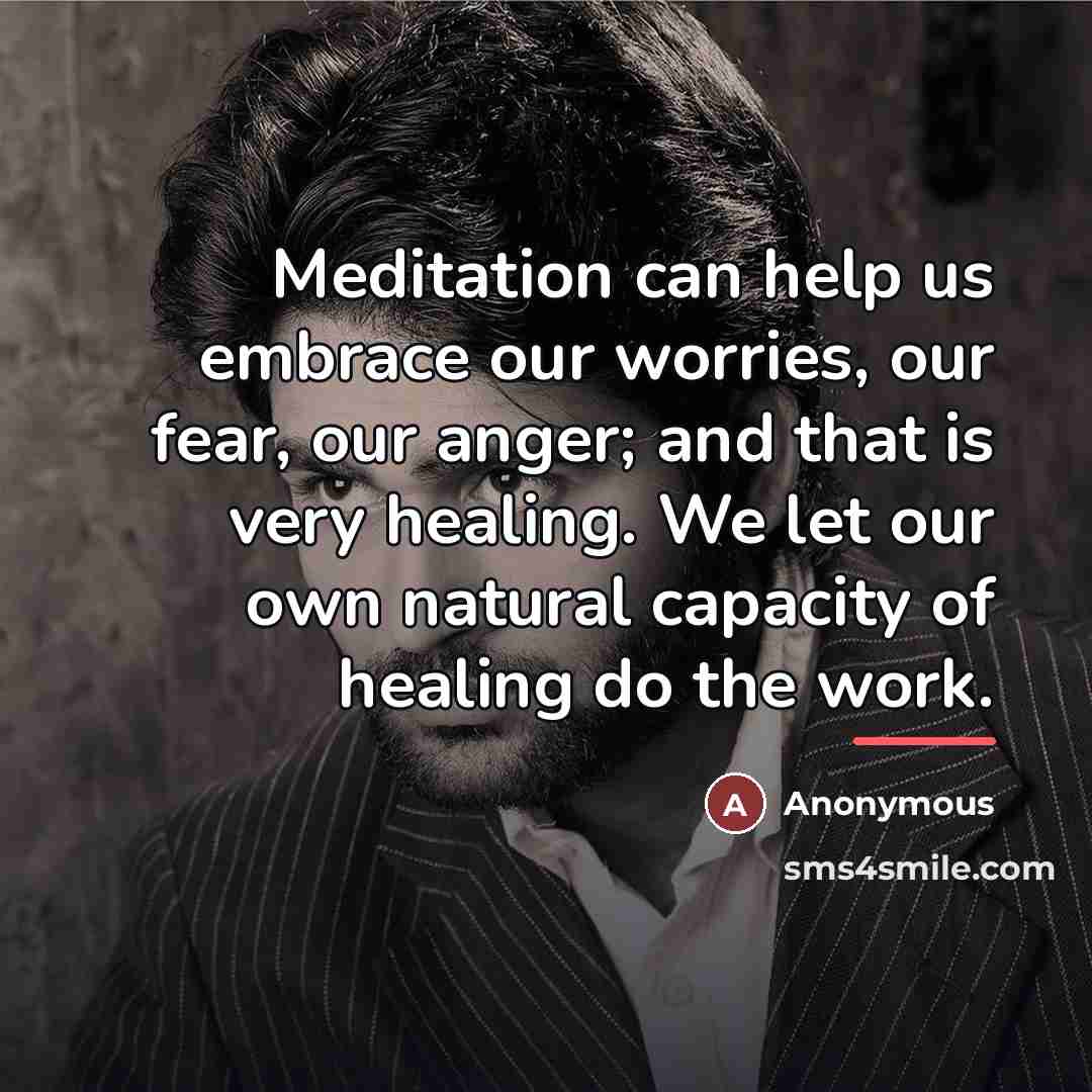 “Meditation can help us embrace our worries, our fear, our…” quote by Anonymous
