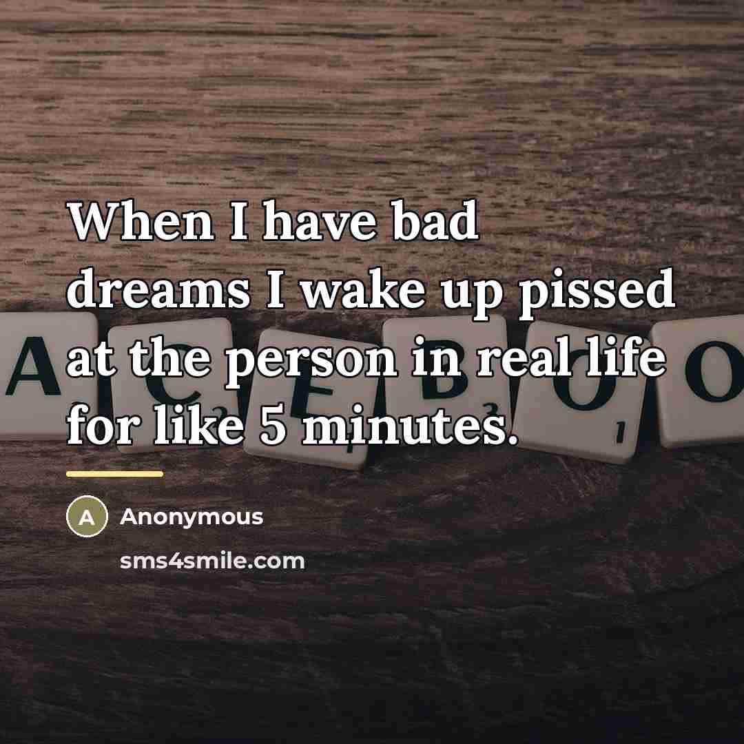 “When I have bad dreams I wake up pissed at…” quote by Anonymous
