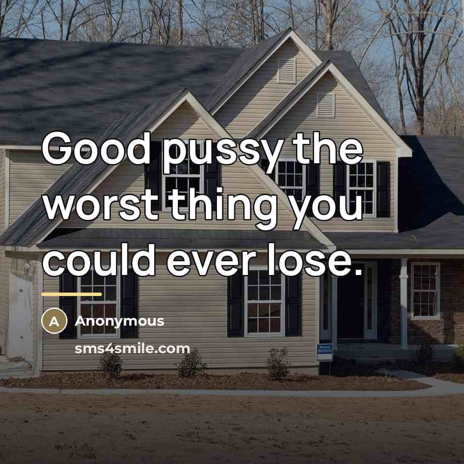 “Good pussy the worst thing you could ever lose.…” quote by Anonymous